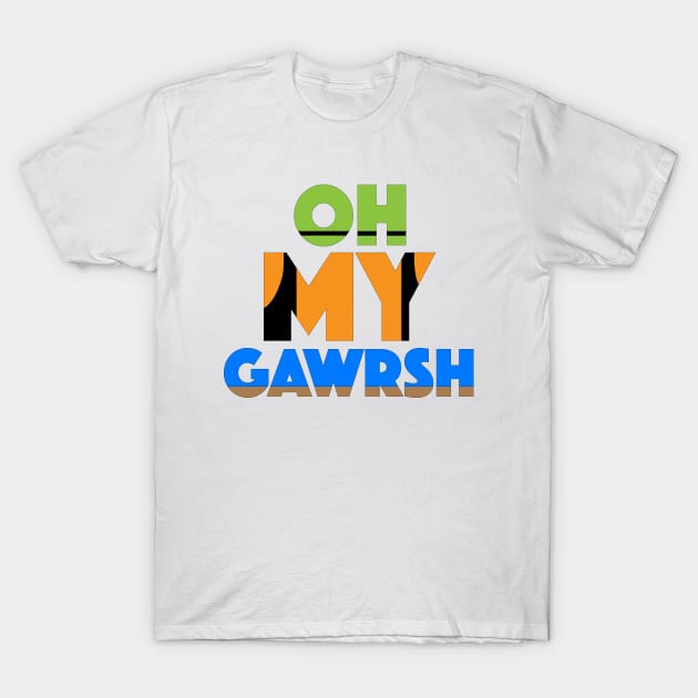 Oh My Gawrsh T-Shirt by KimbasCreativeOutlet